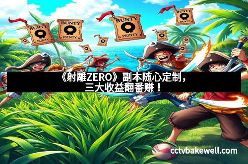 《射雕ZERO》副本随心定制,三大收益翻番赚!